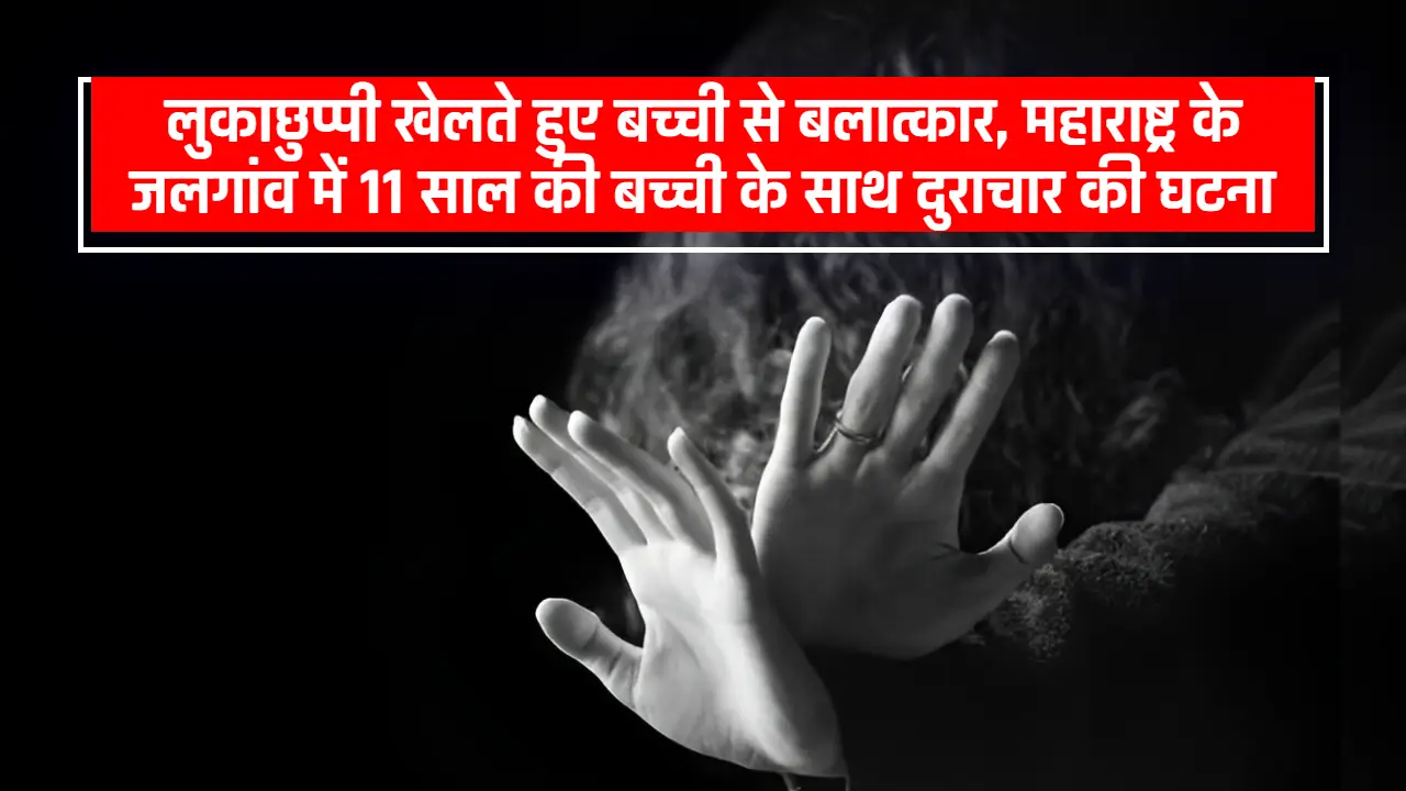 Maharashtra New Case: लुकाछुप्पी खेलते हुए बच्ची से बलात्कार, महाराष्ट्र के जलगांव में 11 साल की बच्ची के साथ दुराचार की घटना