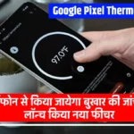 Google Pixel Thermometer App: अब स्मार्टफोन से किया जायेगा बुखार की जांच, गूगल ने लॉन्च किया नया फीचर