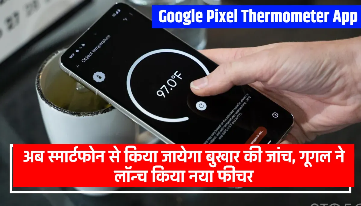 Google Pixel Thermometer App: अब स्मार्टफोन से किया जायेगा बुखार की जांच, गूगल ने लॉन्च किया नया फीचर