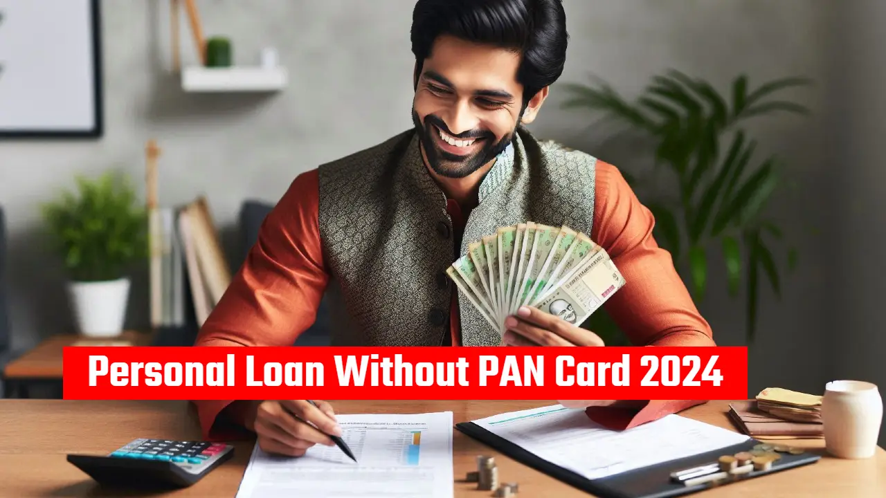 Personal Loan Without PAN Card 2024: बिना पैन कार्ड के लोन लेने का सबसे आसान तरीका, जानिए कितने तक का लोन ले सकते है